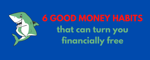 6 Good Money Habits That Can Turn You Financially Free
